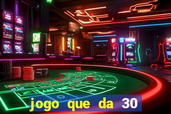 jogo que da 30 reais de bonus